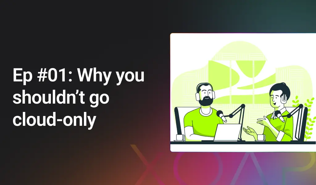 Hybrid vs cloud-only, a XOAP podcast episode