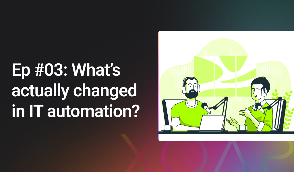 What has changed in IT automation? | XOAP podcast episode 03 | Automation Talks